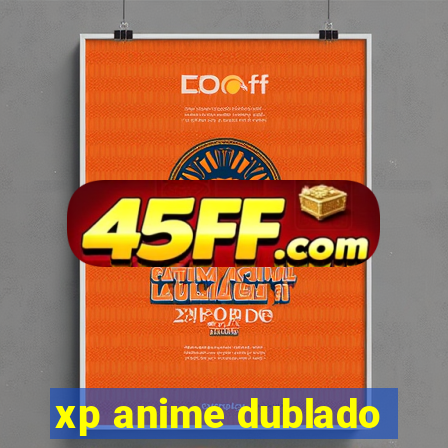 xp anime dublado